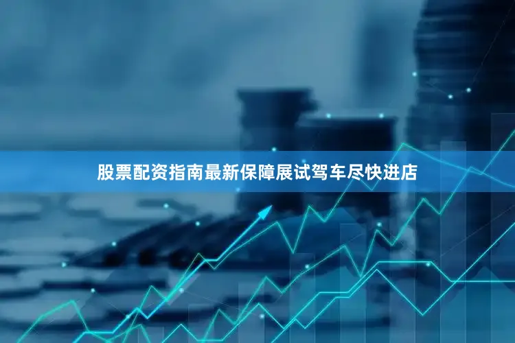 股票配资指南最新保障展试驾车尽快进店