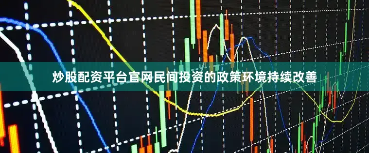 炒股配资平台官网民间投资的政策环境持续改善